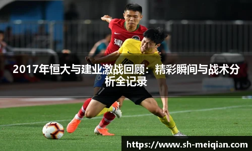 2017年恒大与建业激战回顾：精彩瞬间与战术分析全记录
