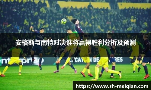 安格斯与南特对决谁将赢得胜利分析及预测