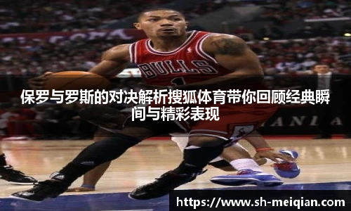 保罗与罗斯的对决解析搜狐体育带你回顾经典瞬间与精彩表现