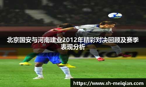 北京国安与河南建业2012年精彩对决回顾及赛季表现分析