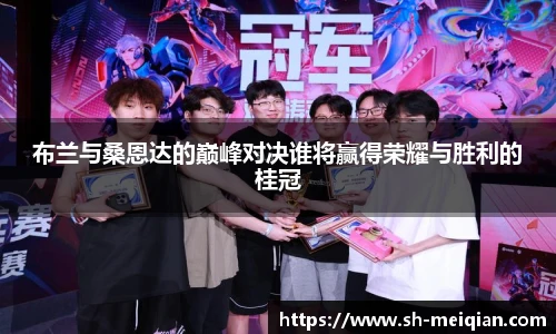 布兰与桑恩达的巅峰对决谁将赢得荣耀与胜利的桂冠